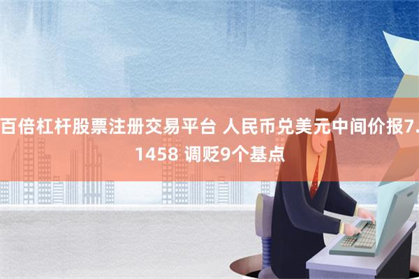 百倍杠杆股票注册交易平台 人民币兑美元中间价报7.1458 调贬9个基点